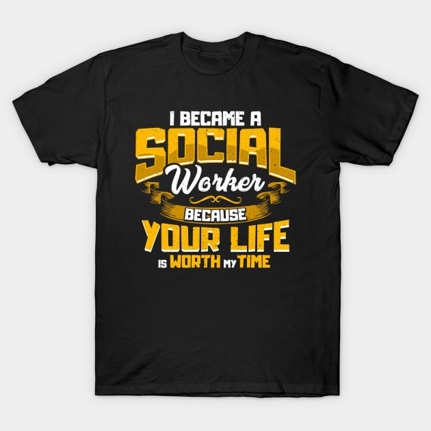 I Became a Social Worker Because Your Life is Worth My Time T-Shirt T-Shirt by Dr_Squirrel